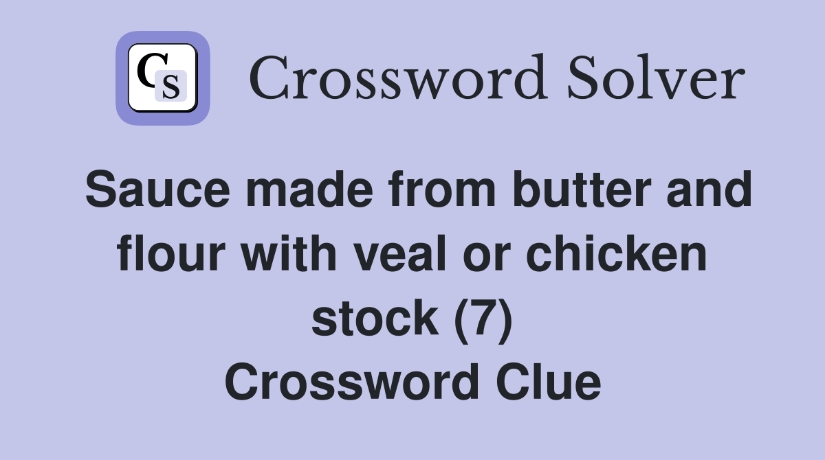 Sauce made from butter and flour with veal or chicken stock (7